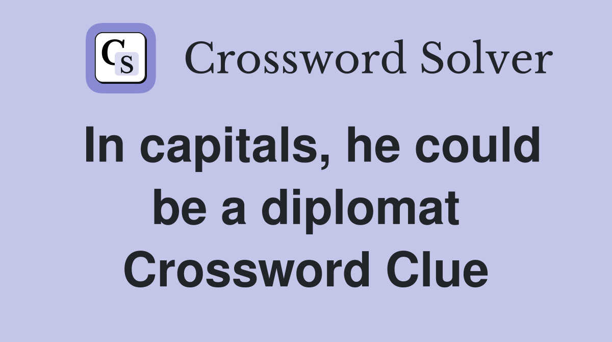 In capitals, he could be a diplomat Crossword Clue