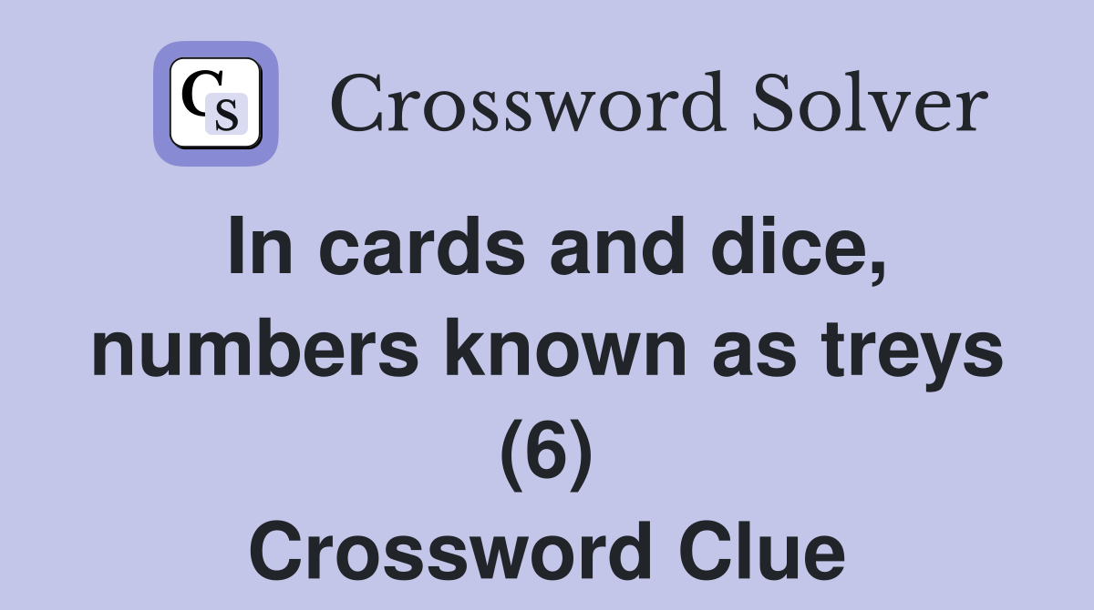 In cards and dice, numbers known as treys (6) Crossword Clue