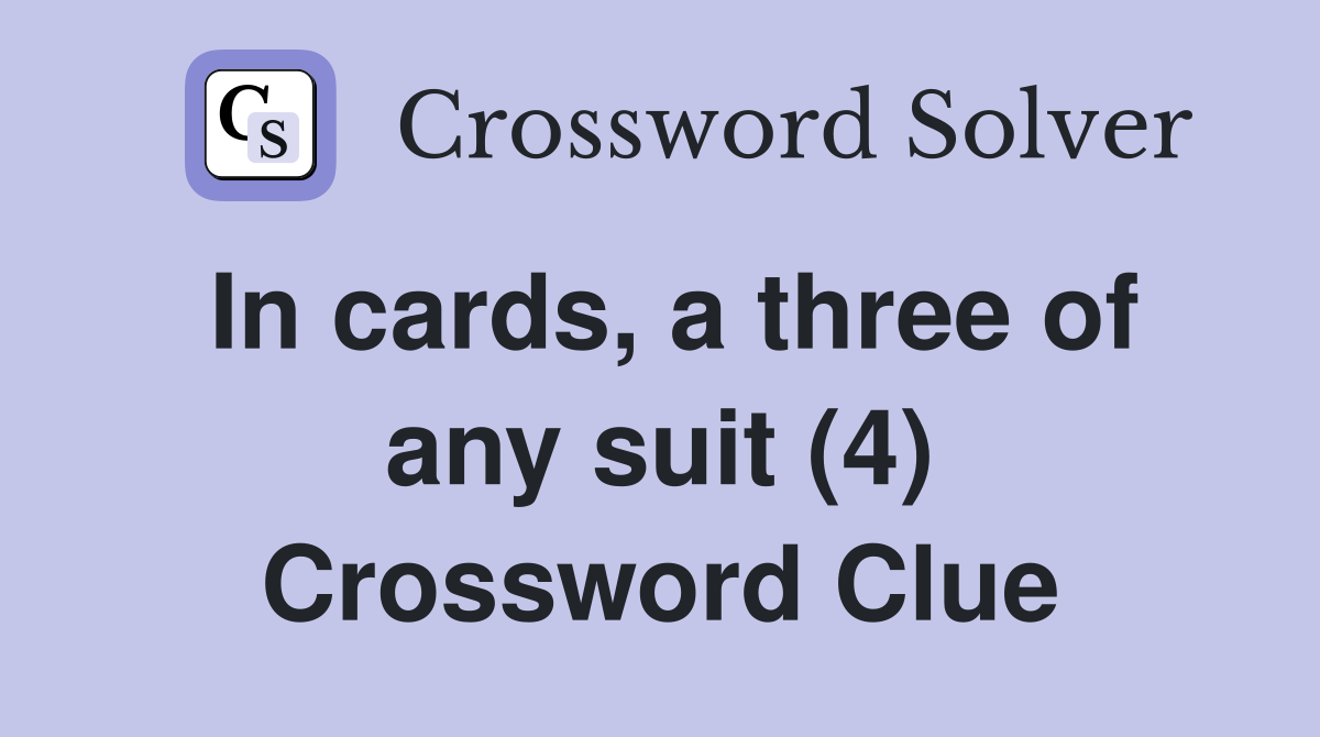 In cards, a three of any suit (4) Crossword Clue