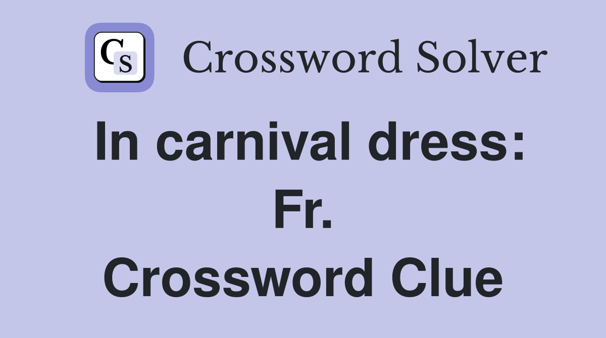 In carnival dress: Fr. Crossword Clue