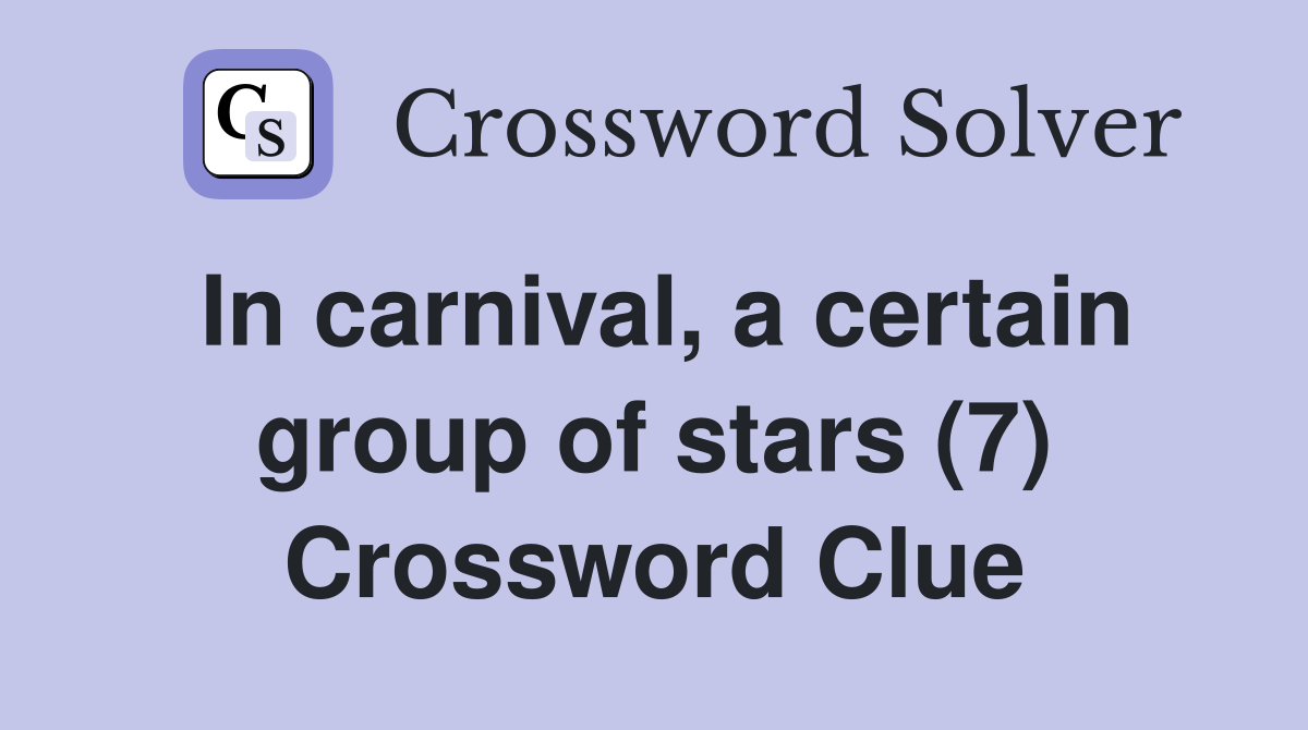 In carnival, a certain group of stars (7) Crossword Clue