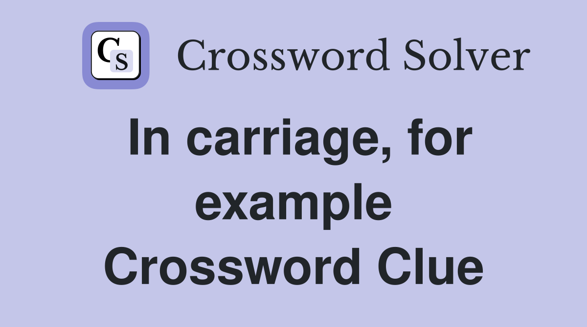 In carriage, for example Crossword Clue