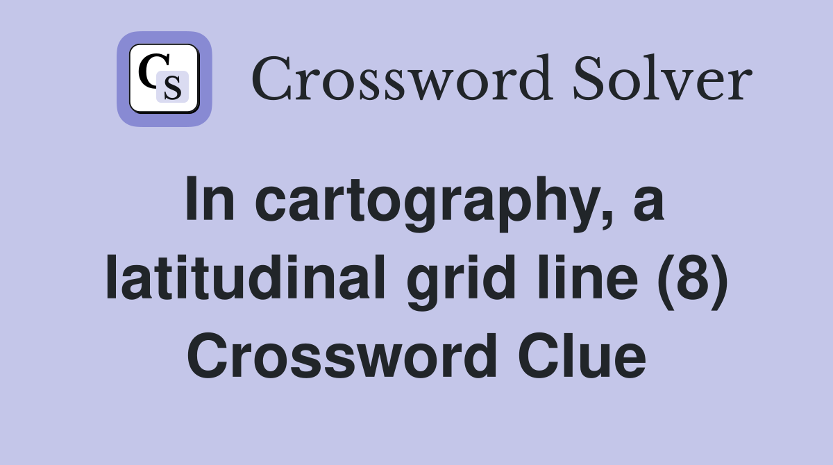 In cartography, a latitudinal grid line (8) Crossword Clue