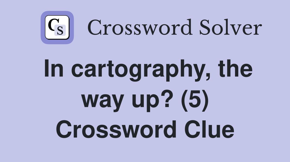 In cartography, the way up? (5) Crossword Clue