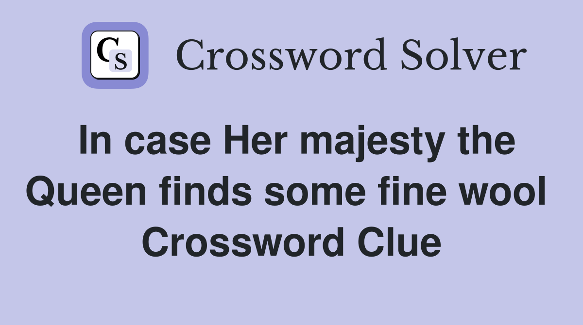 In case Her majesty the Queen finds some fine wool  Crossword Clue