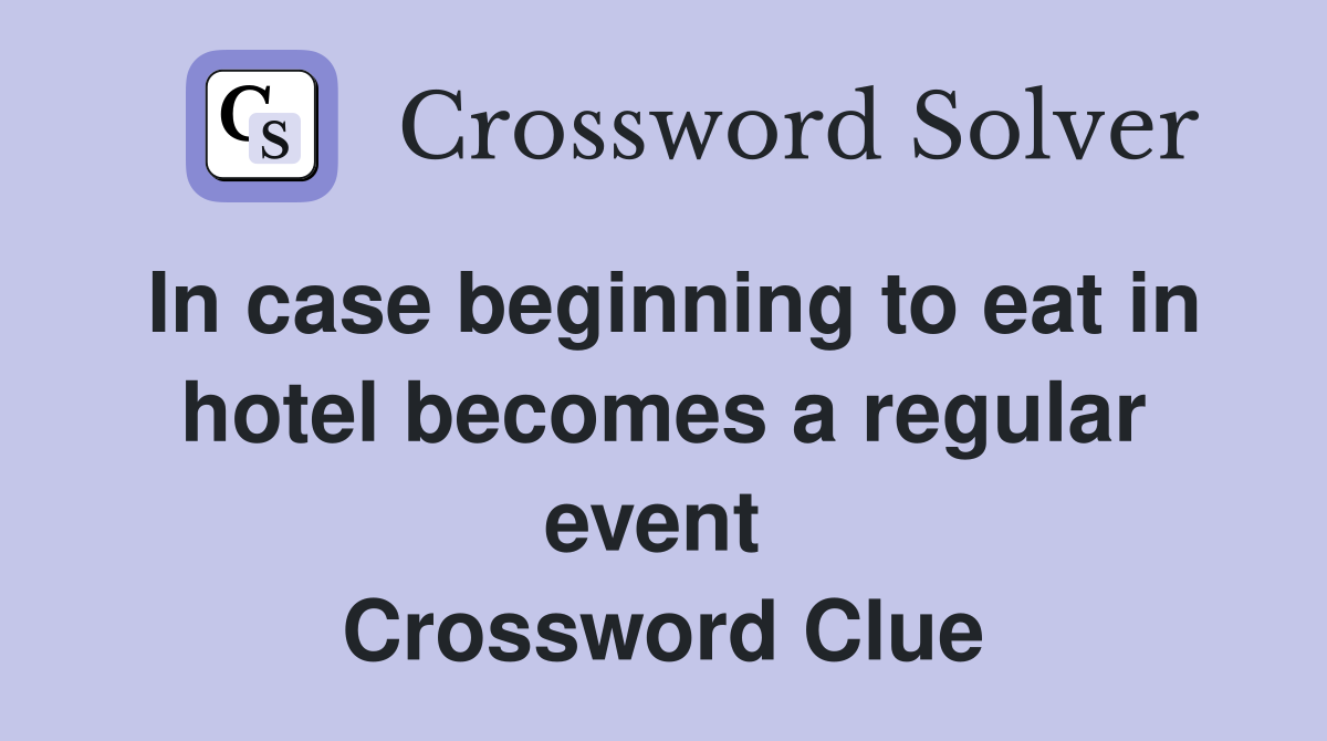 In case beginning to eat in hotel becomes a regular event  Crossword Clue