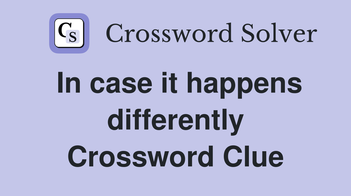 In case it happens differently Crossword Clue