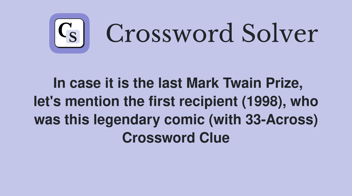 In case it is the last Mark Twain Prize, let's mention the first recipient (1998), who was this legendary comic (with 33-Across) Crossword Clue