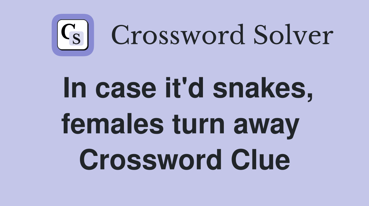 In case it'd snakes, females turn away  Crossword Clue