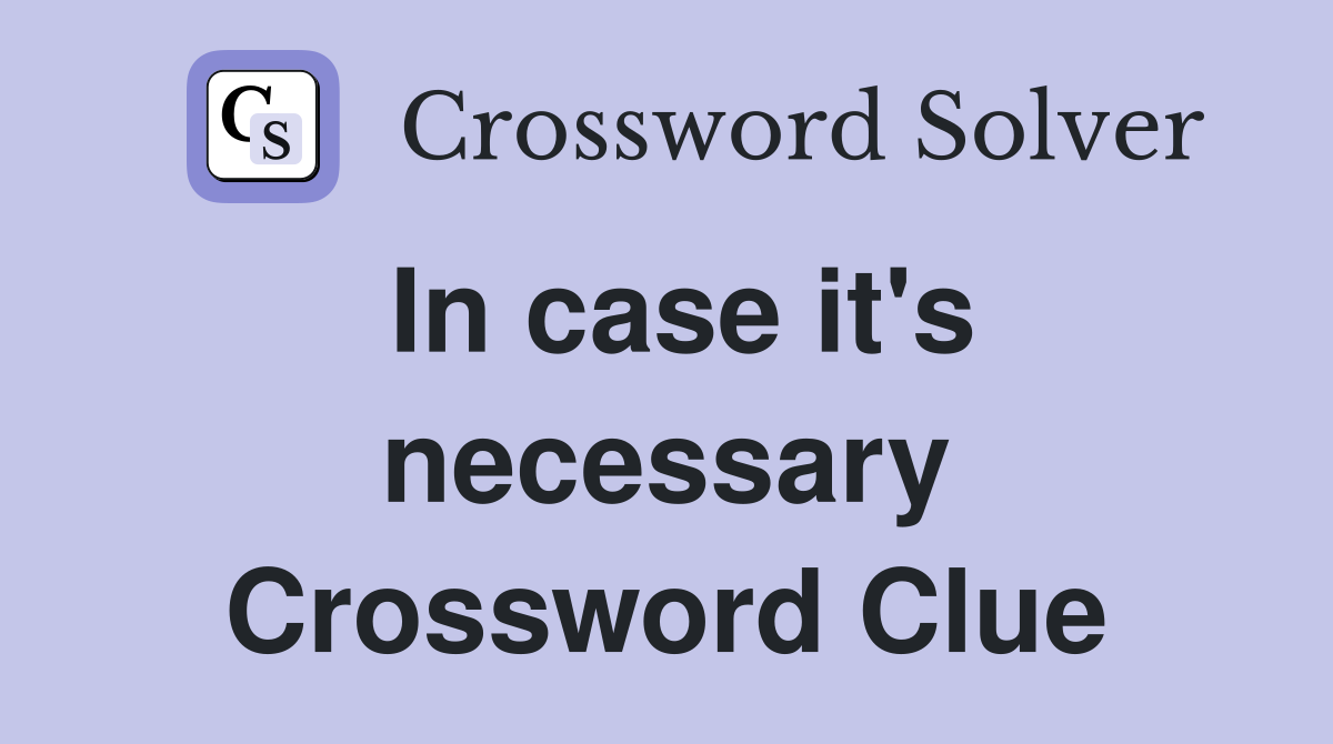 In case it's necessary Crossword Clue