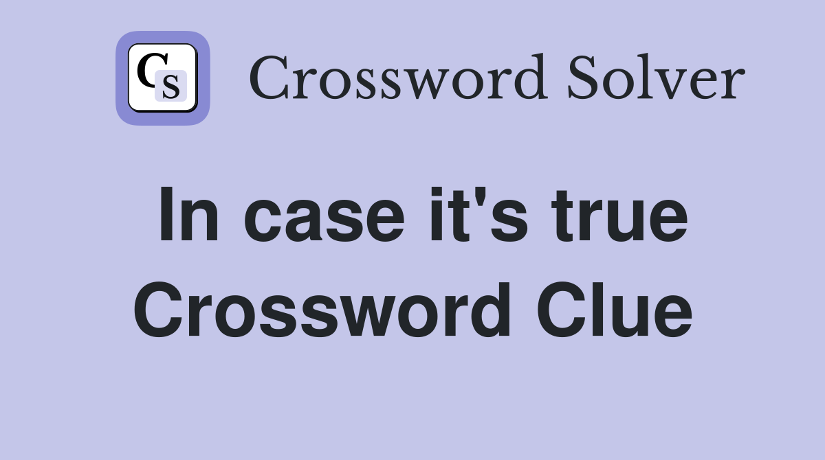 In case it's true Crossword Clue