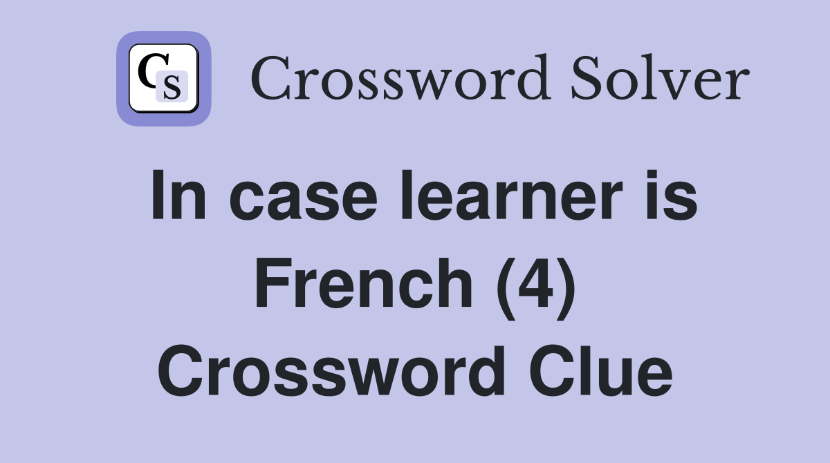 In case learner is French (4) Crossword Clue