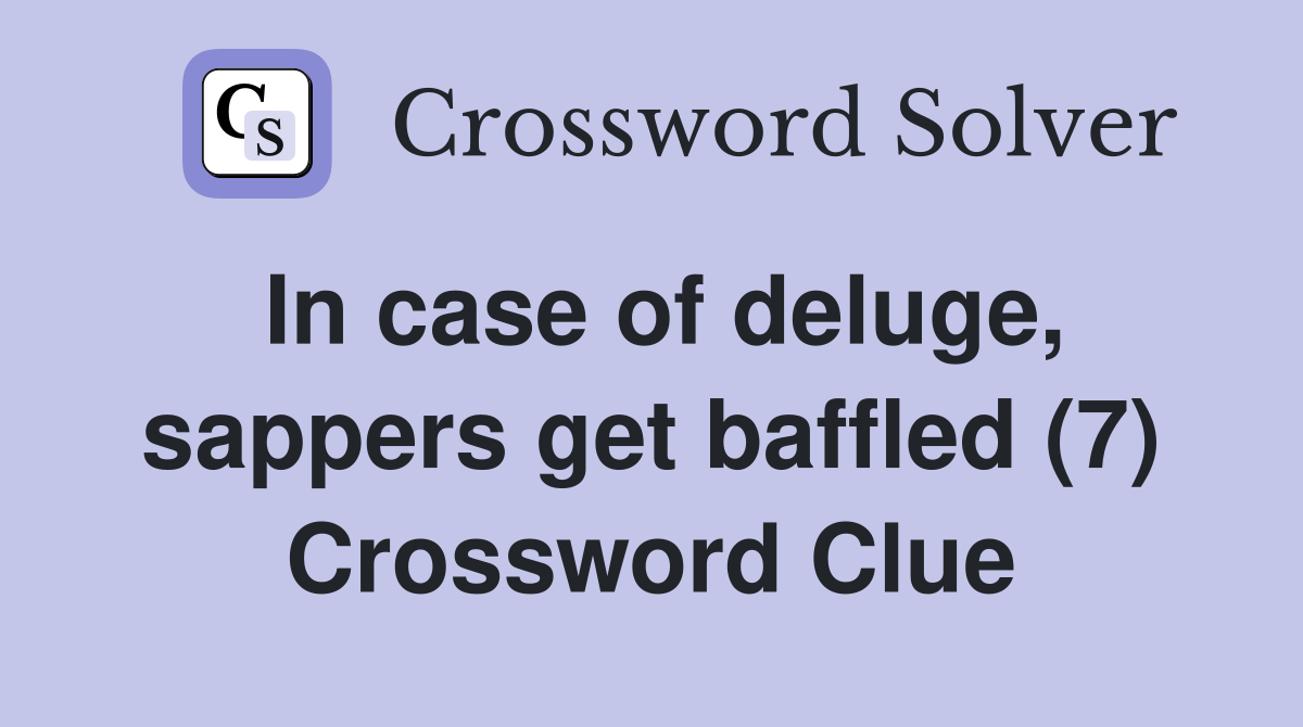 In case of deluge, sappers get baffled (7) Crossword Clue