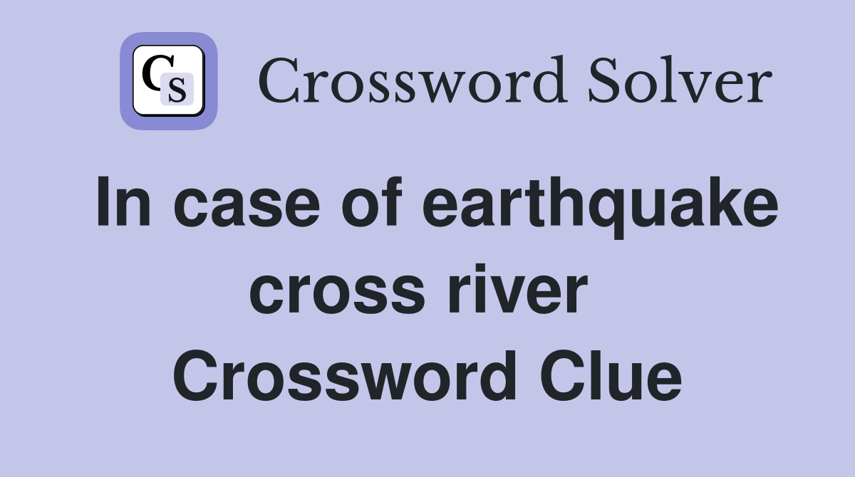 In case of earthquake cross river  Crossword Clue
