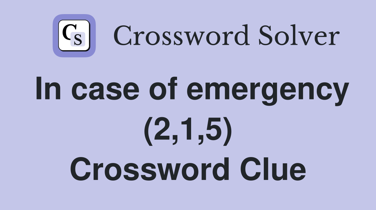 In case of emergency (2,1,5) Crossword Clue
