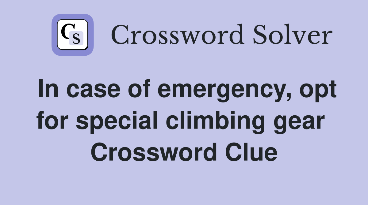 In case of emergency, opt for special climbing gear  Crossword Clue