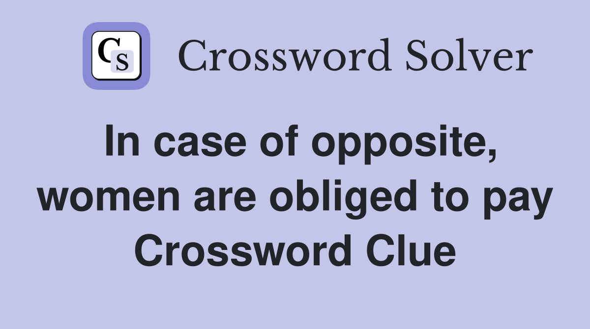 In case of opposite, women are obliged to pay Crossword Clue