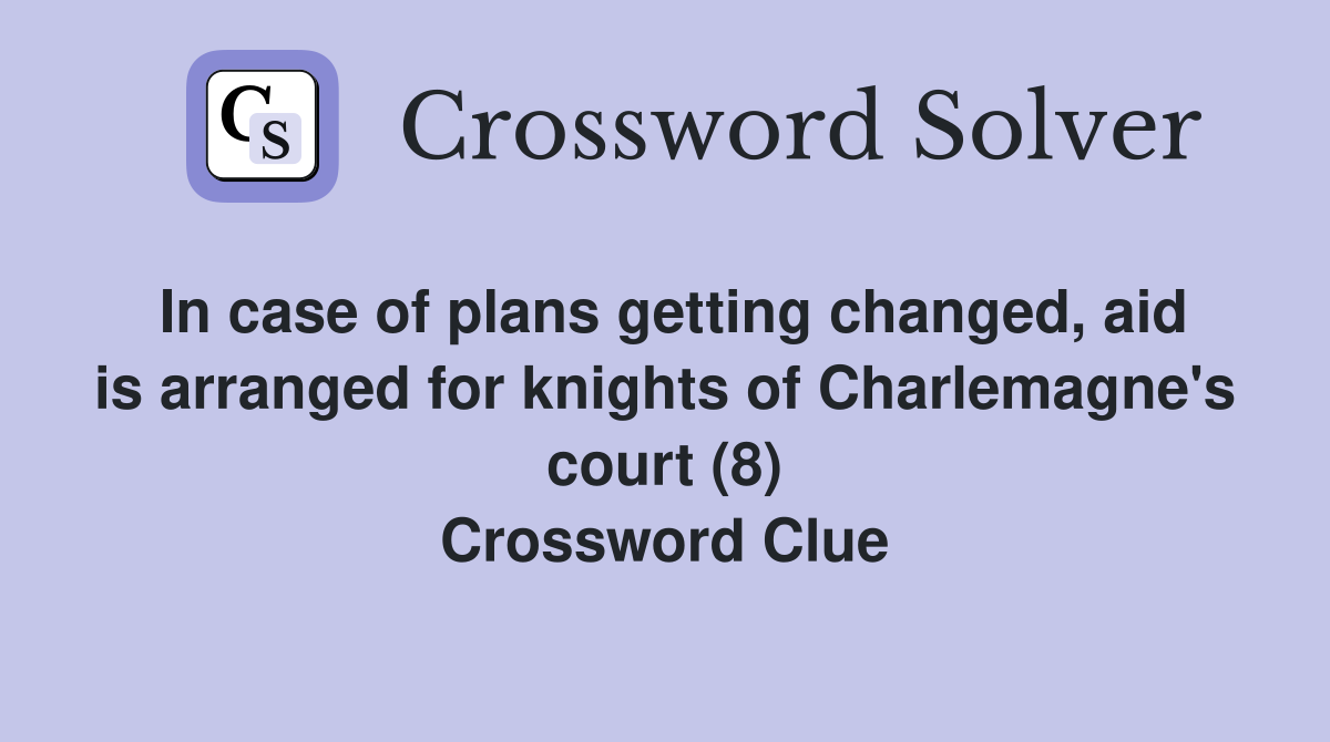 In case of plans getting changed, aid is arranged for knights of Charlemagne's court (8) Crossword Clue