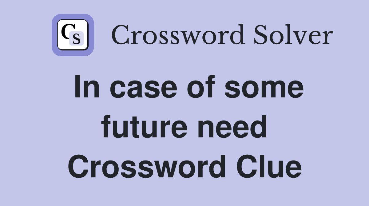 In case of some future need Crossword Clue