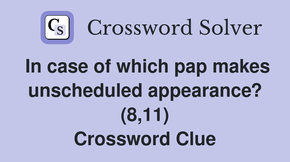 In case of which pap makes unscheduled appearance? (8,11) Crossword Clue