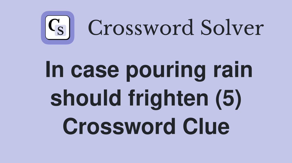 In case pouring rain should frighten (5) Crossword Clue