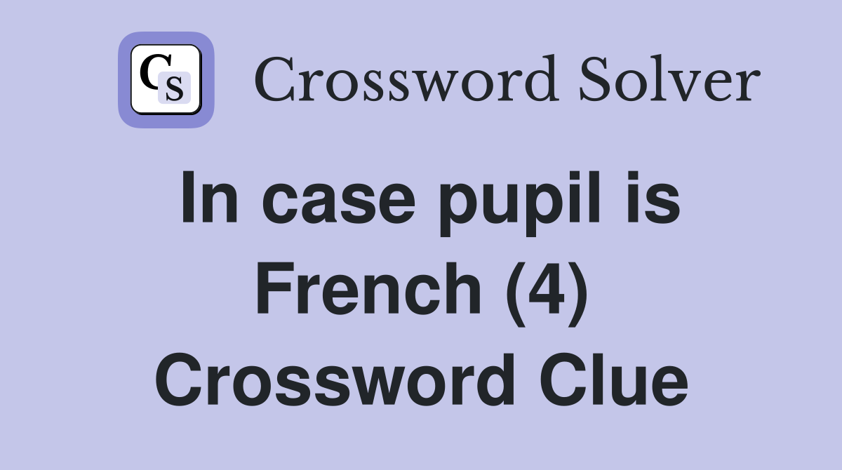 In case pupil is French (4) Crossword Clue