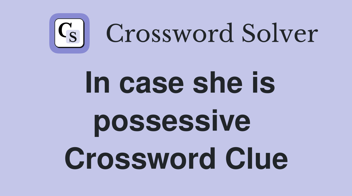 In case she is possessive  Crossword Clue