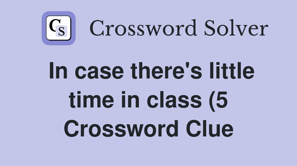 In case there #39 s little time in class (5) Crossword Clue Answers In case there #39 s little time in class (5) Crossword Clue Answers