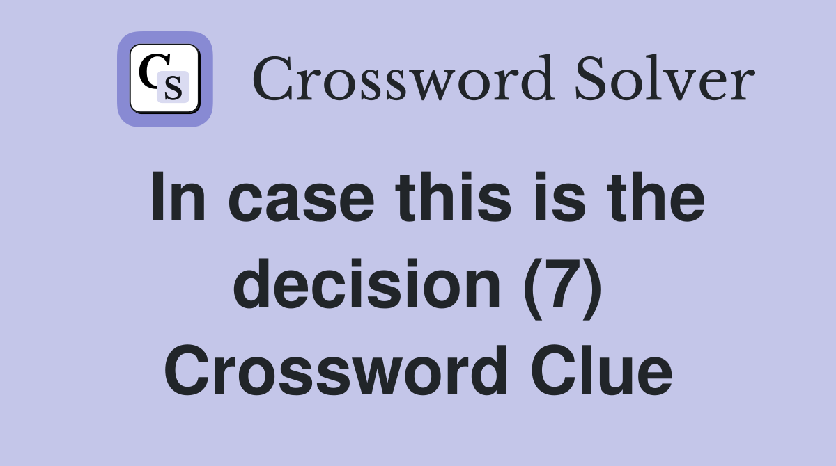 In case this is the decision (7) Crossword Clue