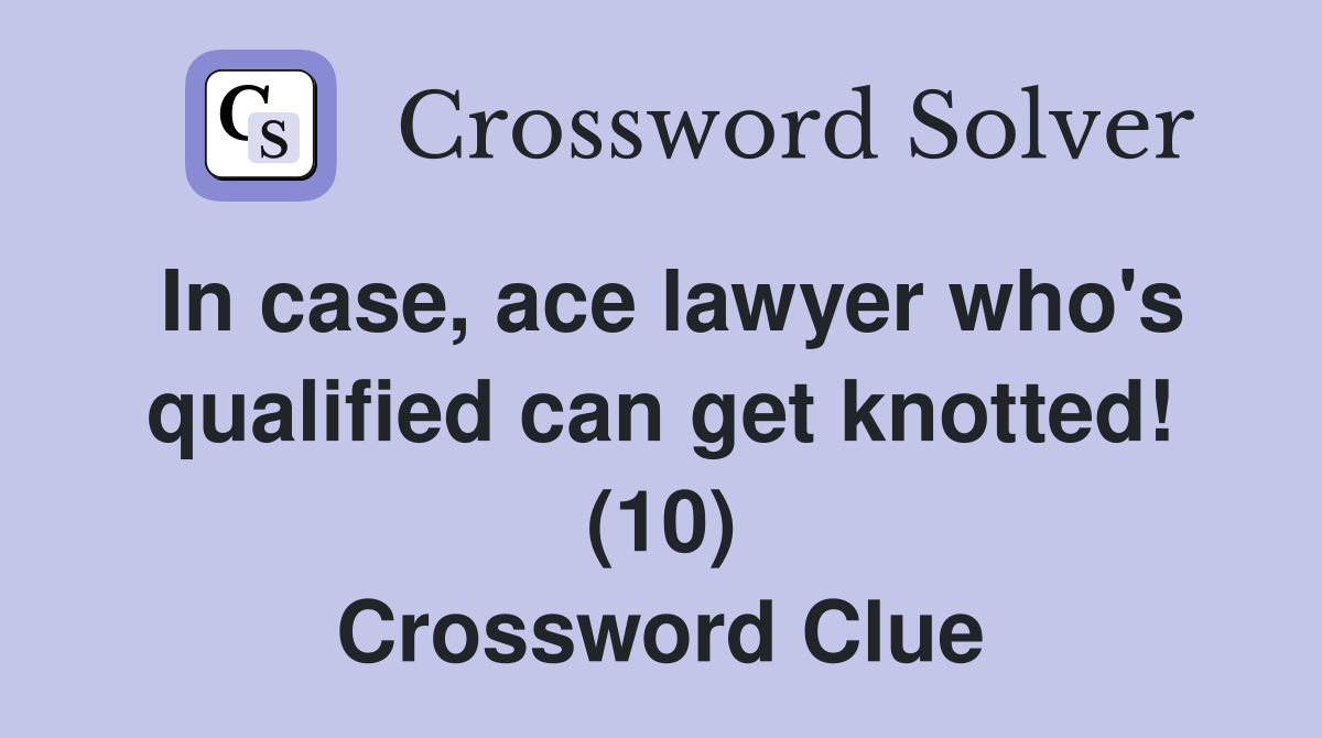 In case, ace lawyer who's qualified can get knotted! (10) Crossword Clue