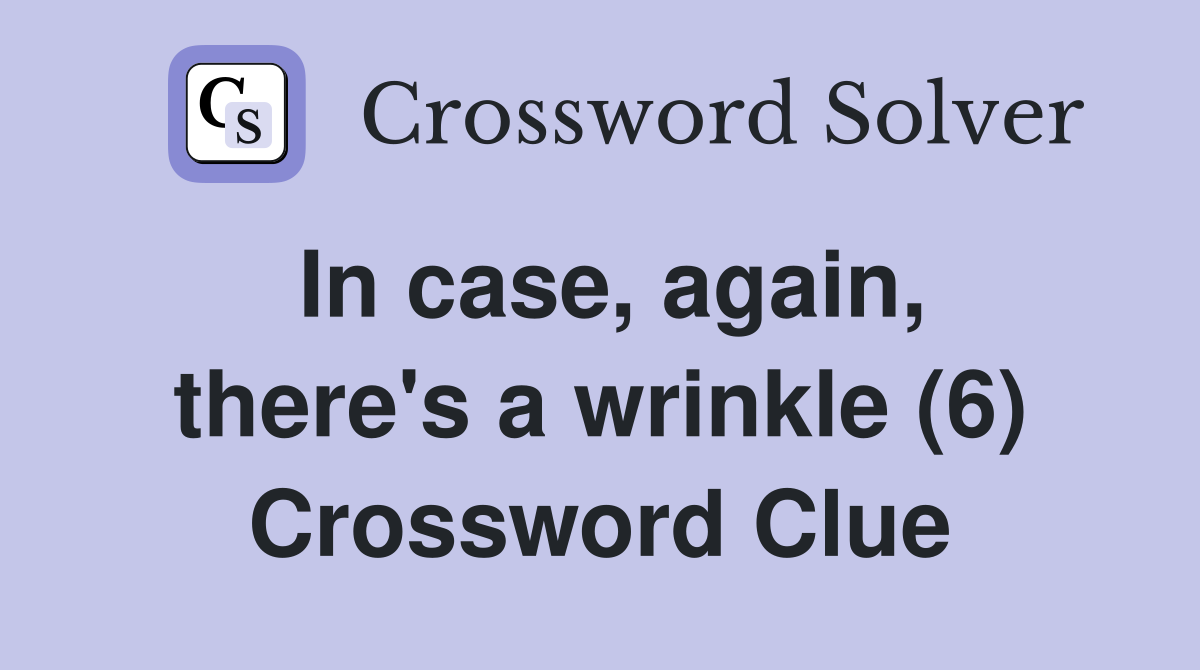 In case, again, there's a wrinkle (6) Crossword Clue