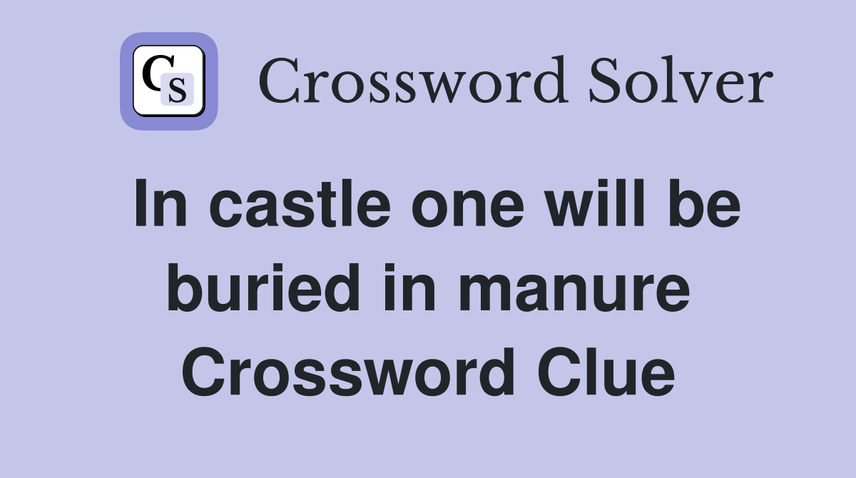 In castle one will be buried in manure Crossword Clue