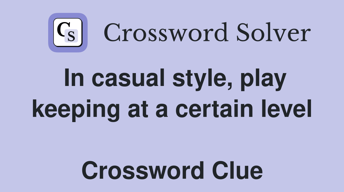 In casual style, play keeping at a certain level  Crossword Clue