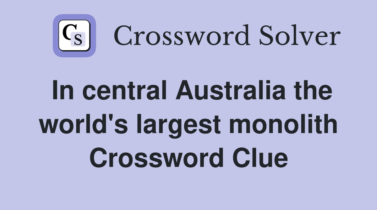 In central Australia the world's largest monolith Crossword Clue