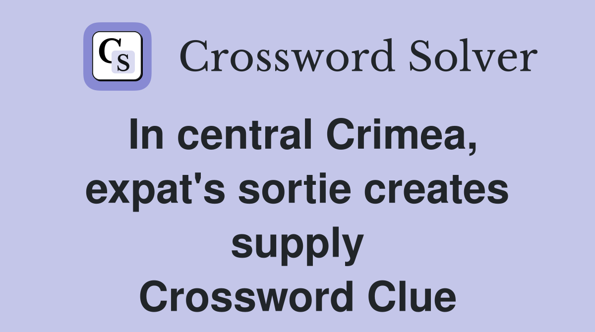 In central Crimea, expat's sortie creates supply Crossword Clue
