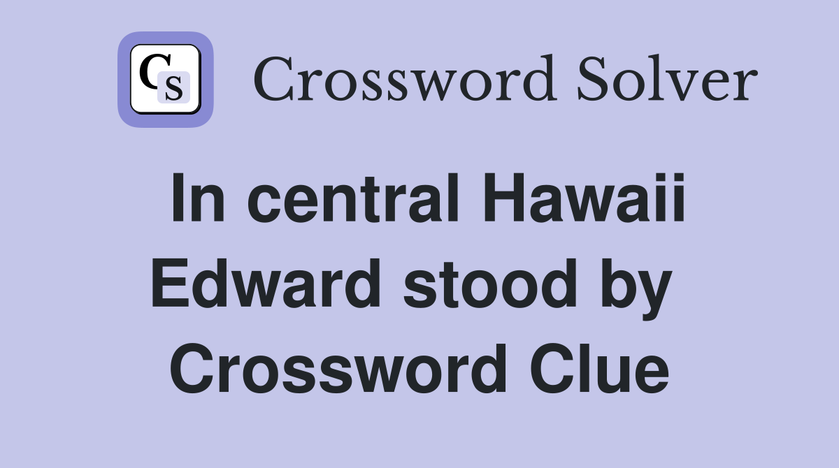 In central Hawaii Edward stood by  Crossword Clue