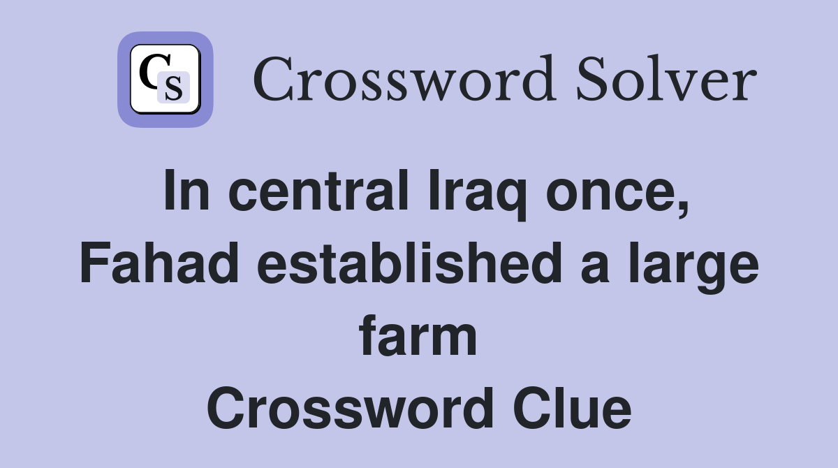 In central Iraq once, Fahad established a large farm Crossword Clue
