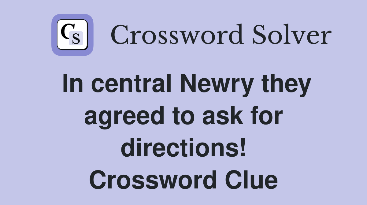 In central Newry they agreed to ask for directions! Crossword Clue