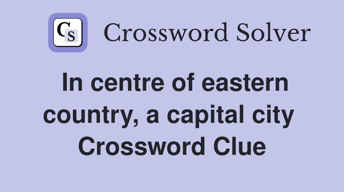 In centre of eastern country, a capital city  Crossword Clue