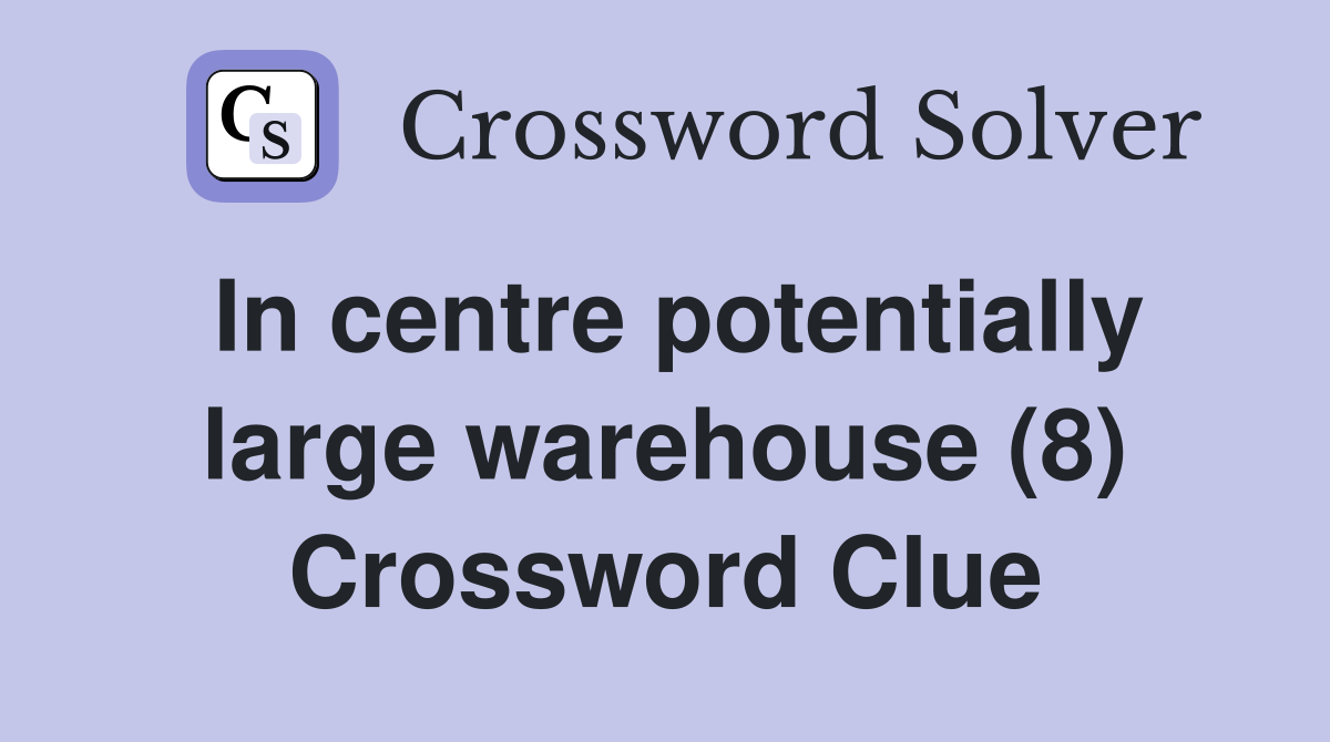 In centre potentially large warehouse (8) Crossword Clue