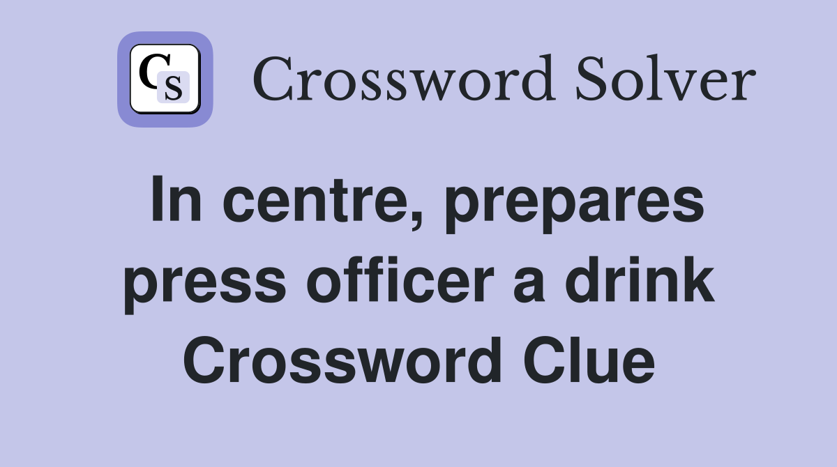 In centre, prepares press officer a drink Crossword Clue