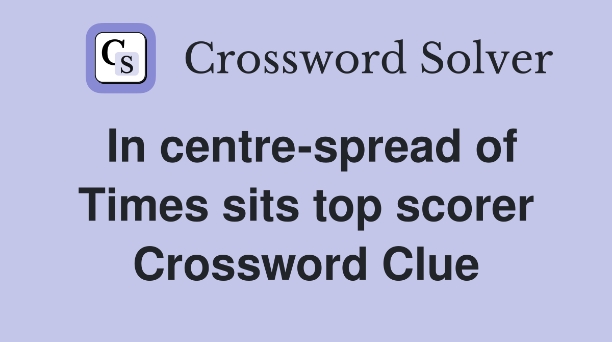 In centre-spread of Times sits top scorer Crossword Clue