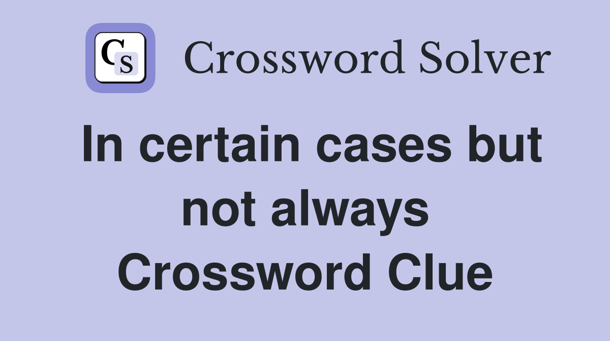In certain cases but not always Crossword Clue