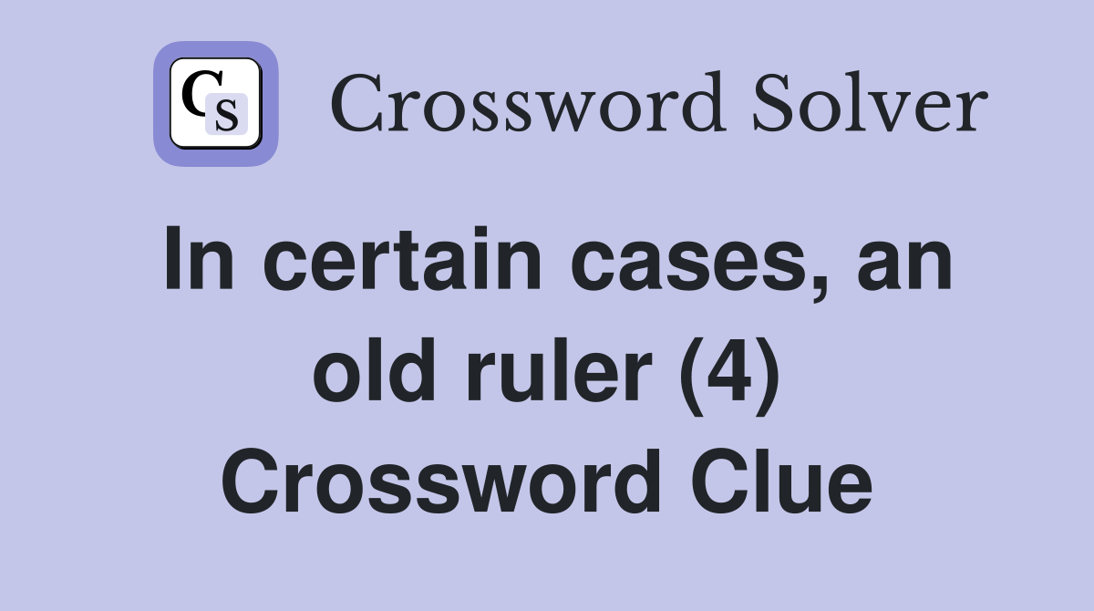 In certain cases, an old ruler (4) Crossword Clue