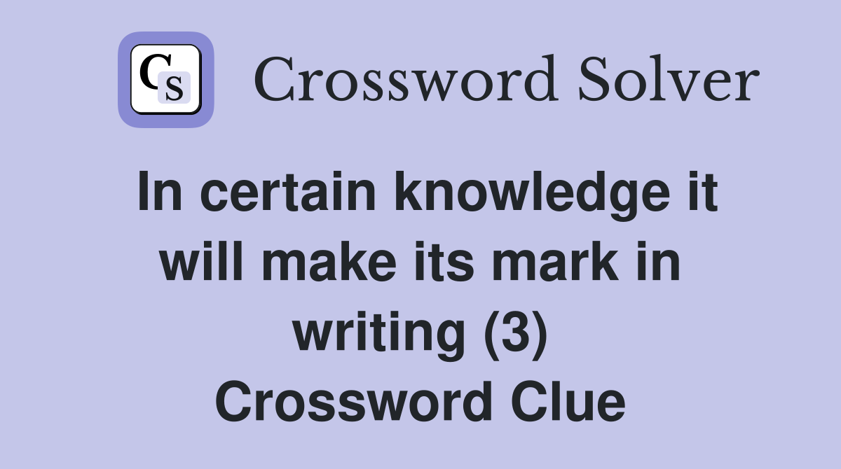 In certain knowledge it will make its mark in writing (3) Crossword Clue