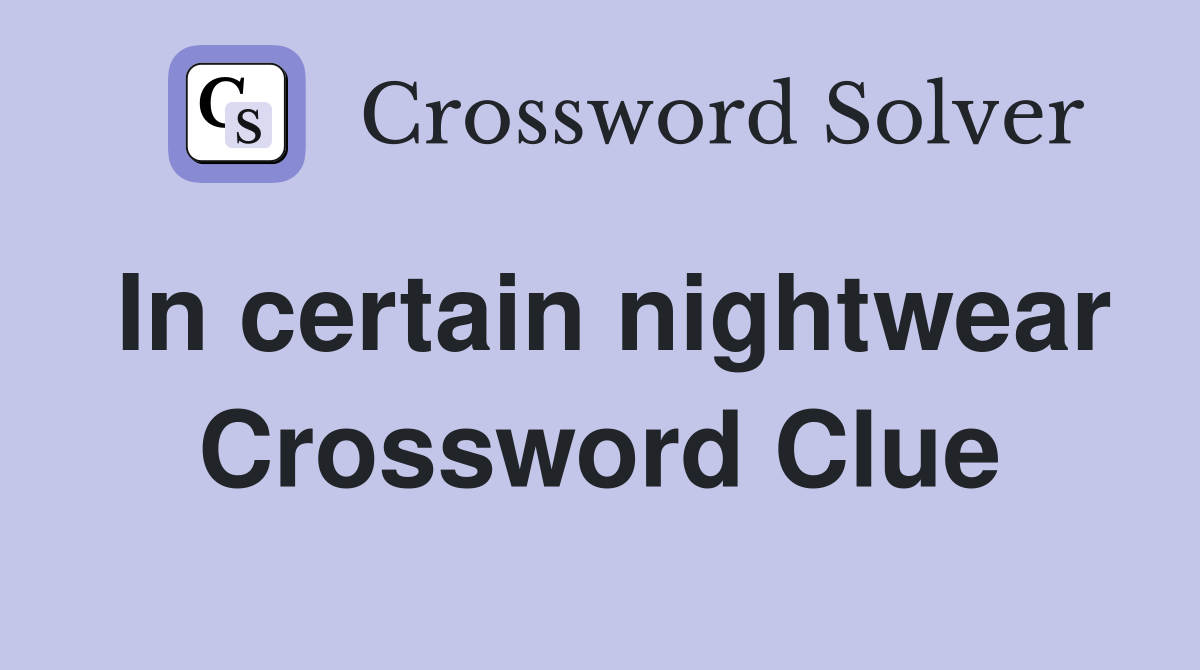 In certain nightwear Crossword Clue