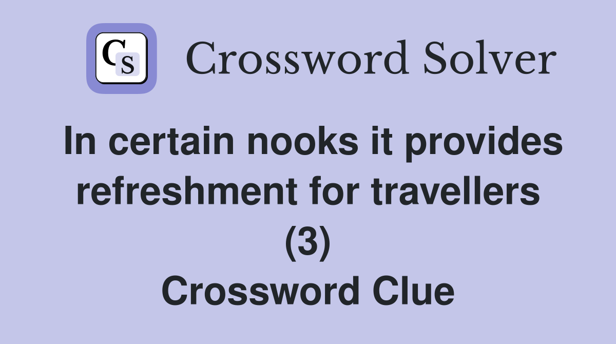 In certain nooks it provides refreshment for travellers (3) Crossword Clue