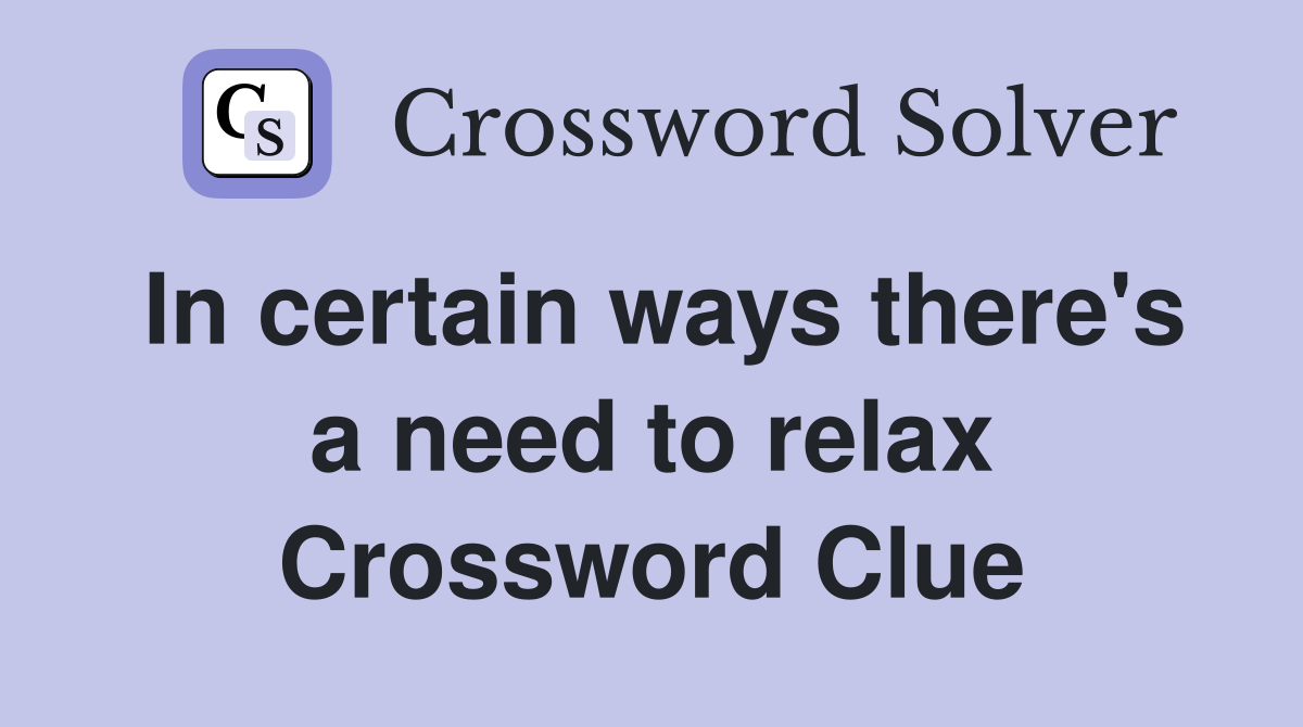 In certain ways there's a need to relax Crossword Clue