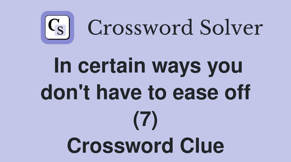 In certain ways you don't have to ease off (7) Crossword Clue