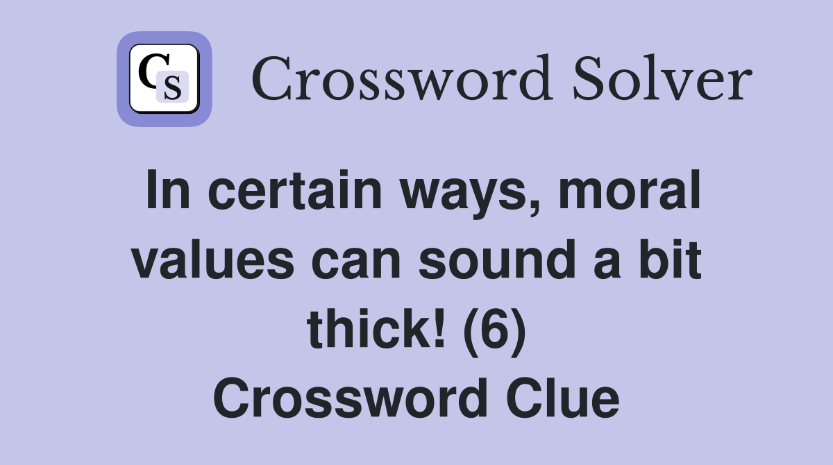 In certain ways, moral values can sound a bit thick! (6) Crossword Clue